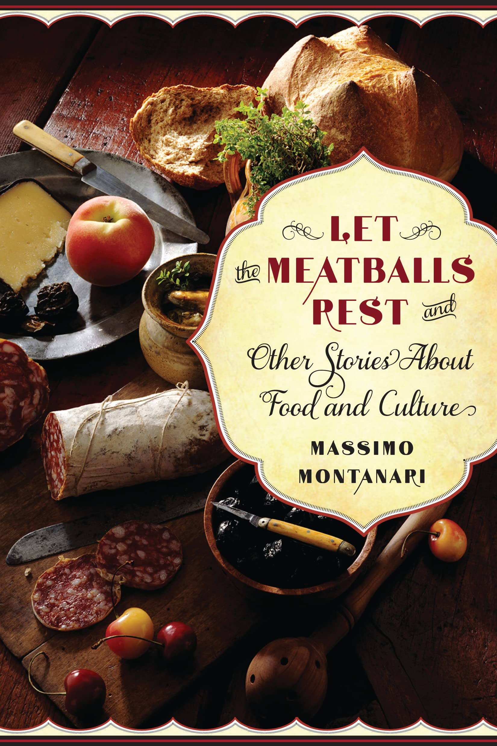 Let The Meatballs Rest: And Other Stories About Food And Culture (Arts And Traditions Of The Table: Perspectives On Culinary His
