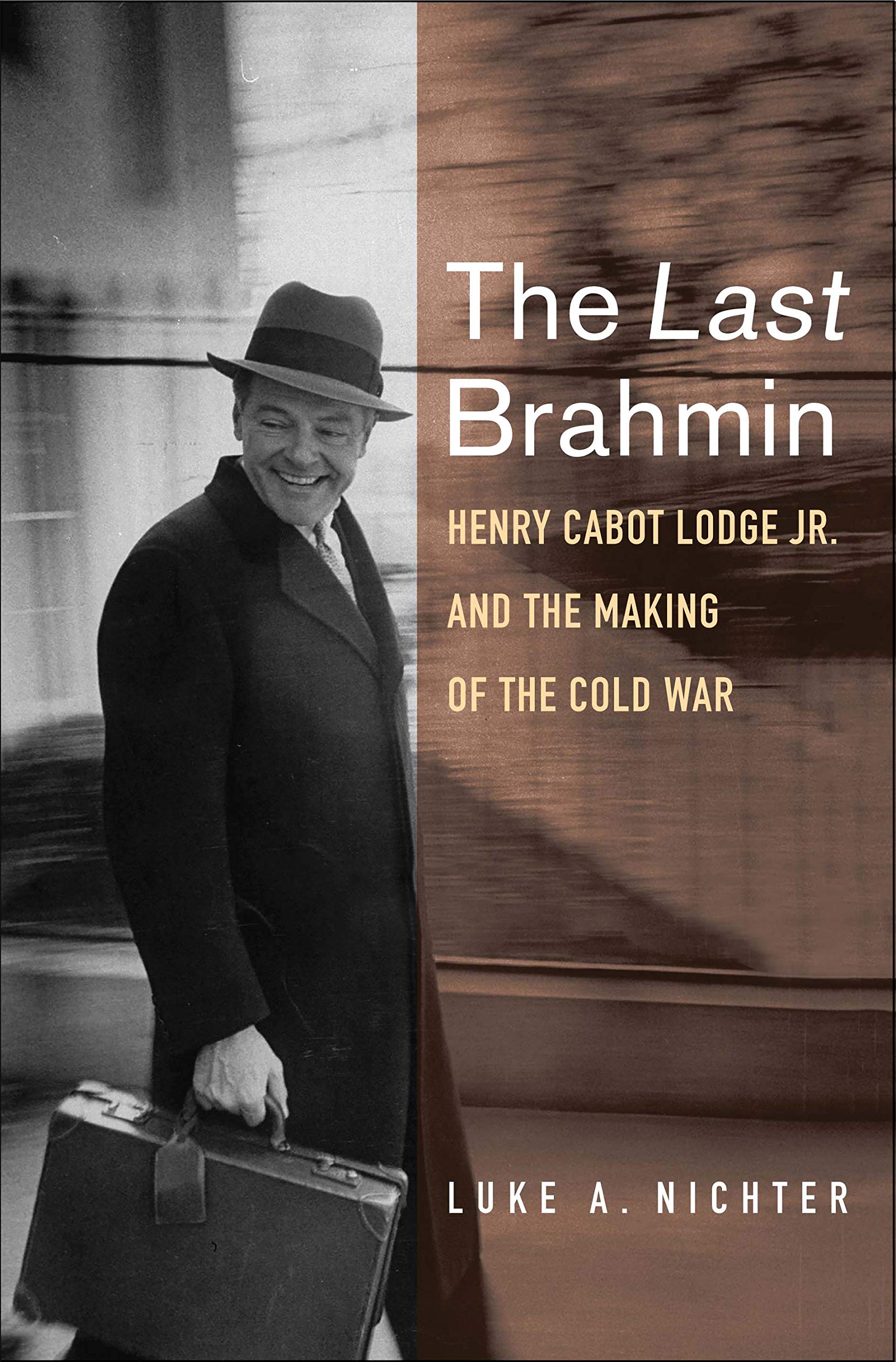The Last Brahmin: Henry Cabot Lodge Jr. And The Making Of The Cold War,New