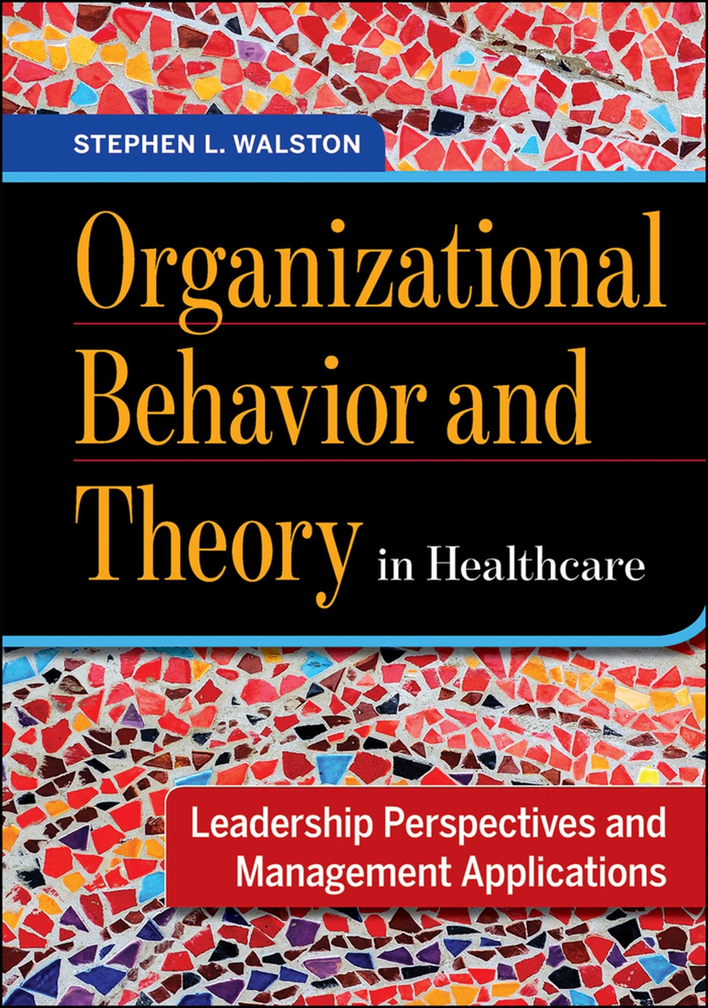 Organizational Behavior And Theory In Healthcare: Leadership Perspectives And Management Applications (Aupha/Hap Book)