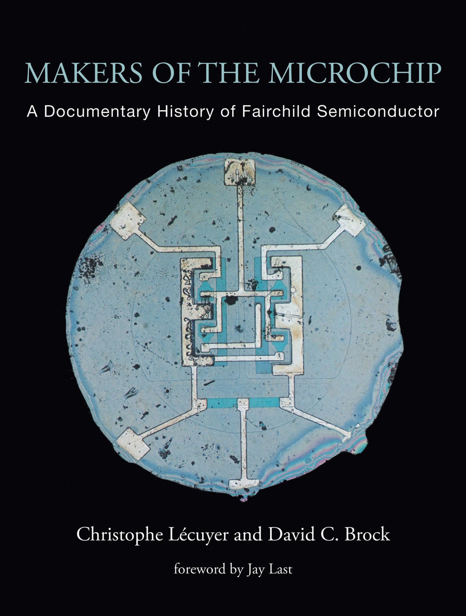 Makers Of The Microchip: A Documentary History Of Fairchild Semiconductor,Used