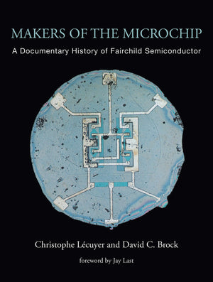 Makers Of The Microchip: A Documentary History Of Fairchild Semiconductor,Used