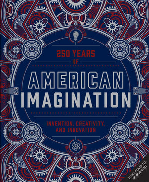 American Imagination: 250 Years Of Invention, Creativity, And Innovation
