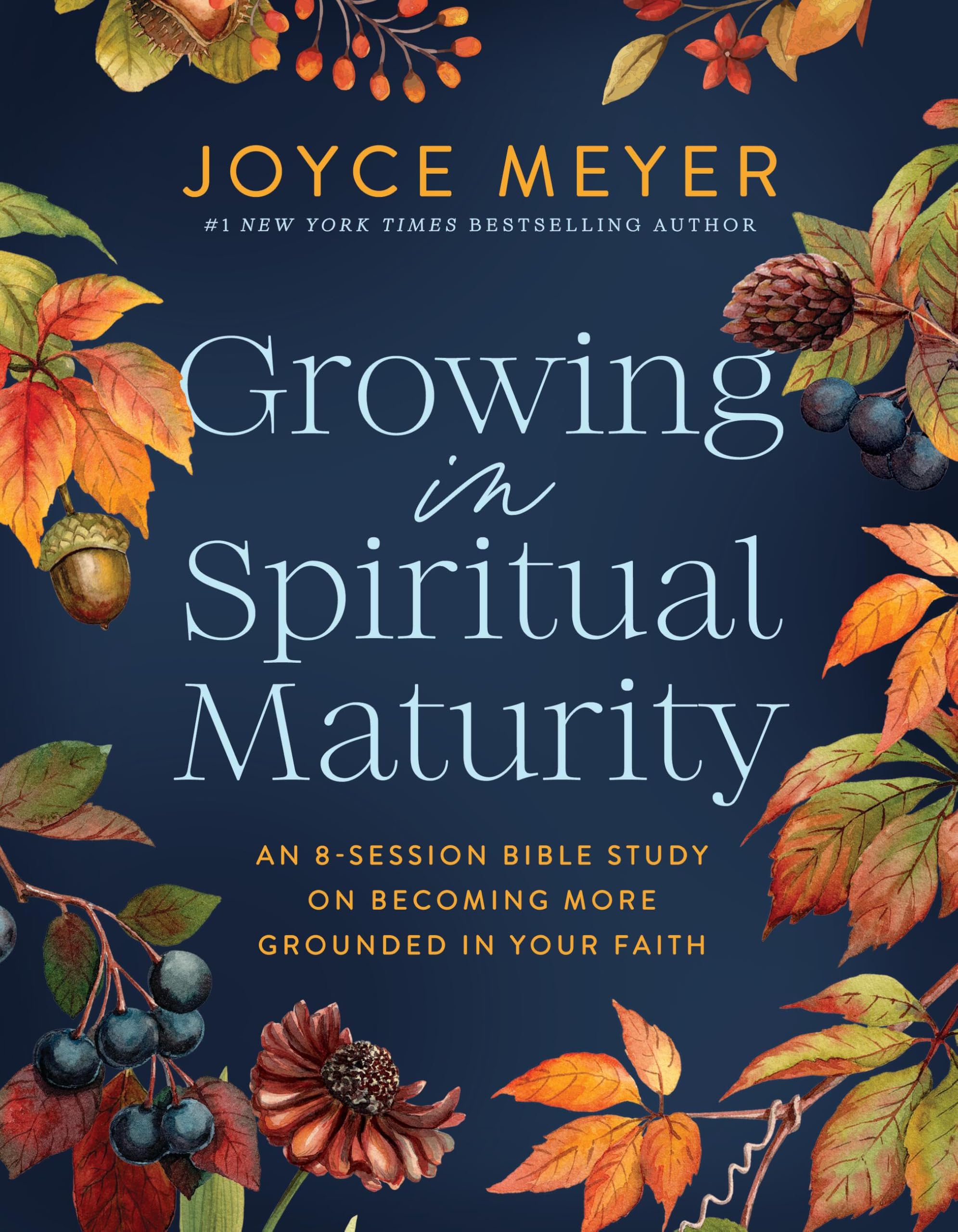 Growing In Spiritual Maturity: An 8Session Bible Study On Becoming More Grounded In Your Faith (Joyce Meyer Bible Studies)