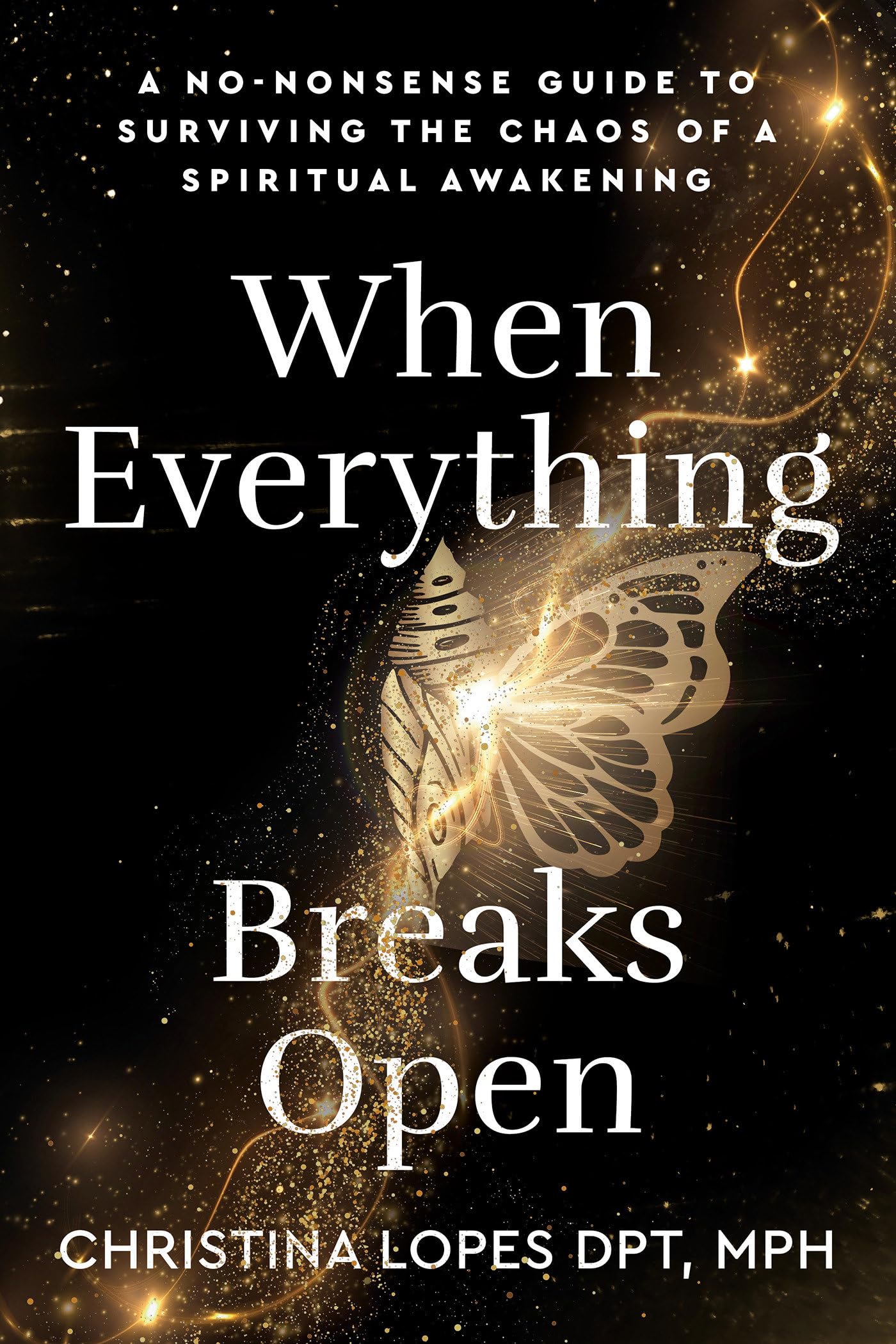 When Everything Breaks Open: A NoNonsense Guide To Surviving The Chaos Of A Spiritual Awakening