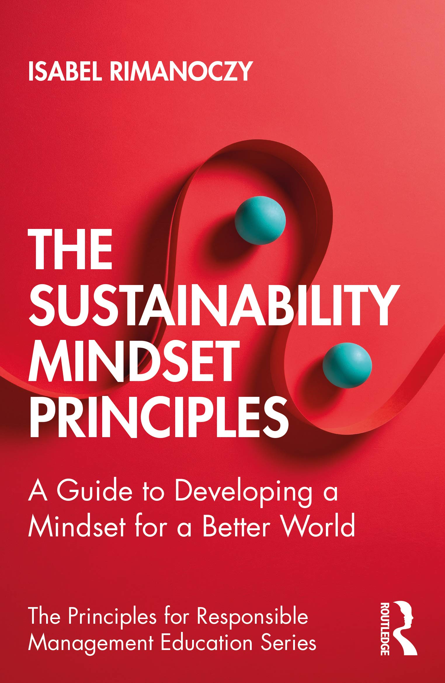 The Sustainability Mindset Principles: A Guide to Developing a Mindset for a Better World (The Principles for Responsible Manage,New