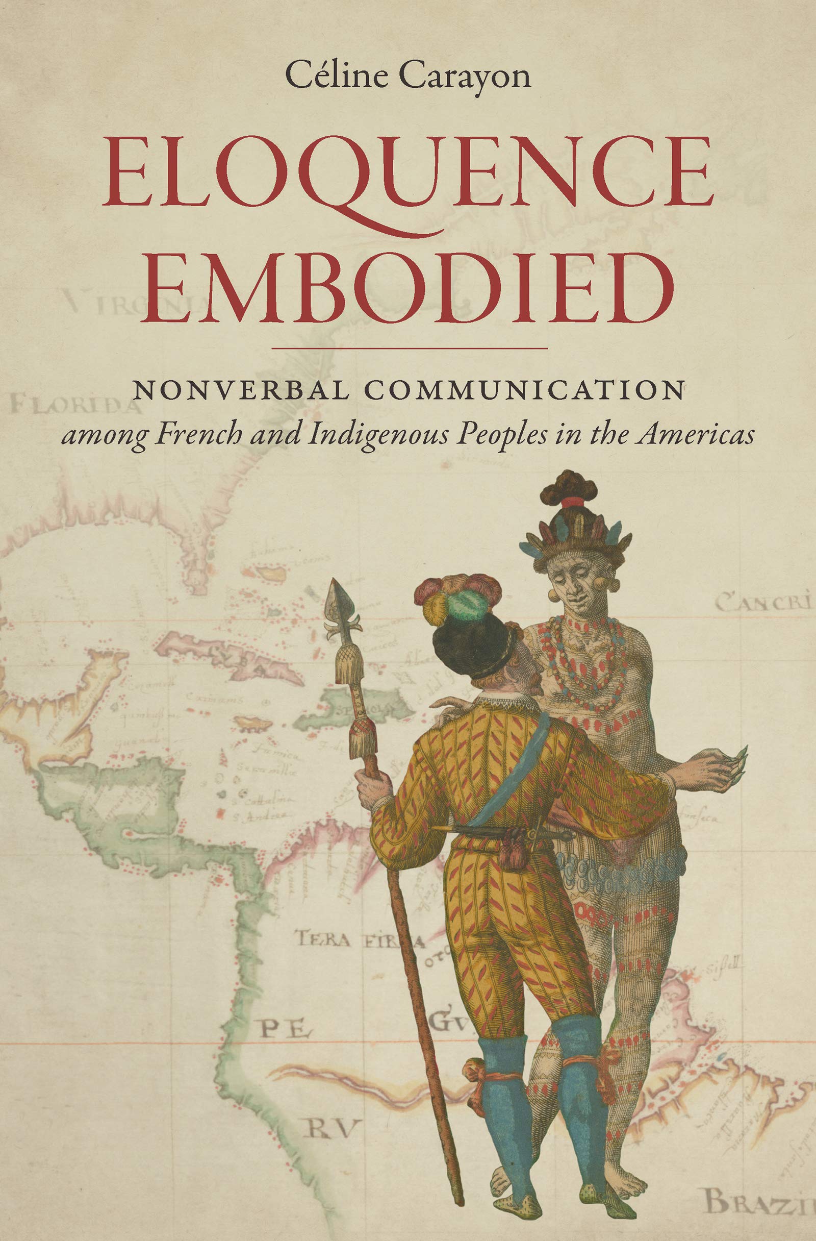 Eloquence Embodied: Nonverbal Communication among French and Indigenous Peoples in the Americas (Published by the Omohundro Inst,Used