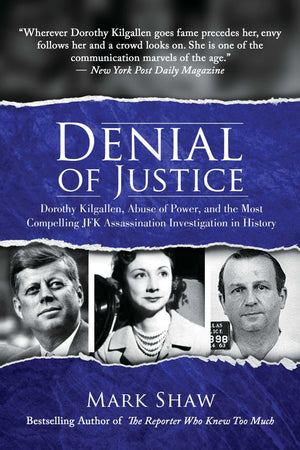 Denial Of Justice: Dorothy Kilgallen, Abuse Of Power, And The Most Compelling Jfk Assassination Investigation In History,New