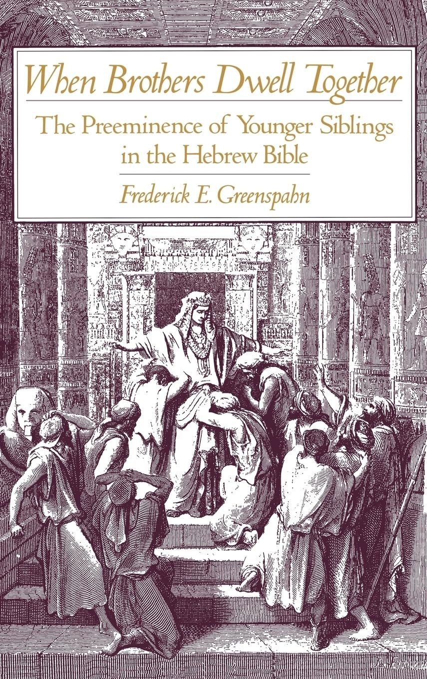 When Brothers Dwell Together: The Preeminence of Younger Siblings in the Hebrew Bible,New
