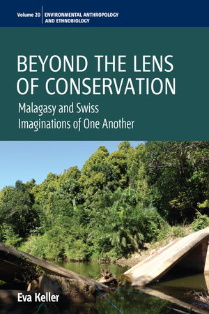 Beyond the Lens of Conservation: Malagasy and Swiss Imaginations of One Another (Environmental Anthropology and Ethnobiology, 20,Used