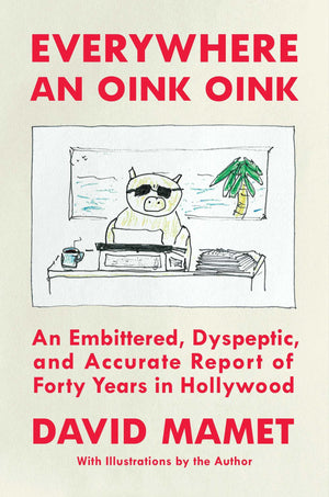 Everywhere An Oink Oink: An Embittered, Dyspeptic, And Accurate Report Of Forty Years In Hollywood,New