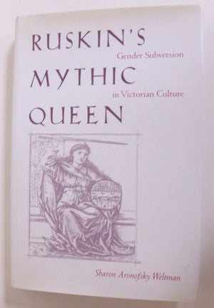 Ruskins Mythic Queen: Gender Subversion In Victorian Culture,Used