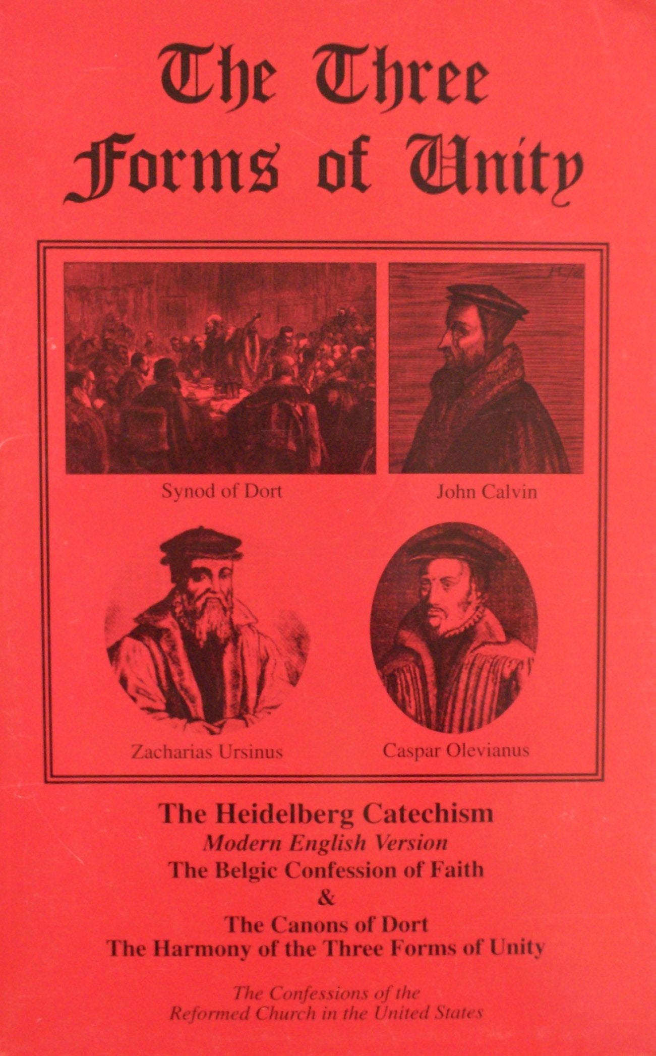 The Three Forms Of Unity: The Heidelberg Cathechism, Modern English Version, The Belgic Confession Of Faith & The Canons Of Dort