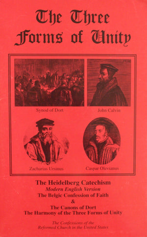 The Three Forms Of Unity: The Heidelberg Cathechism, Modern English Version, The Belgic Confession Of Faith & The Canons Of Dort