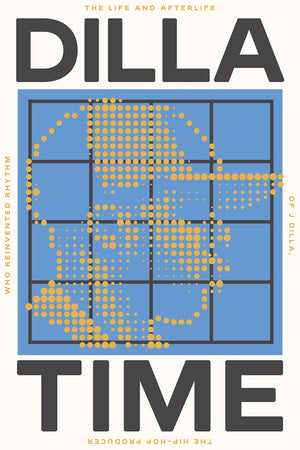 Dilla Time: The Life And Afterlife Of J Dilla, The Hiphop Producer Who Reinvented Rhythm,New