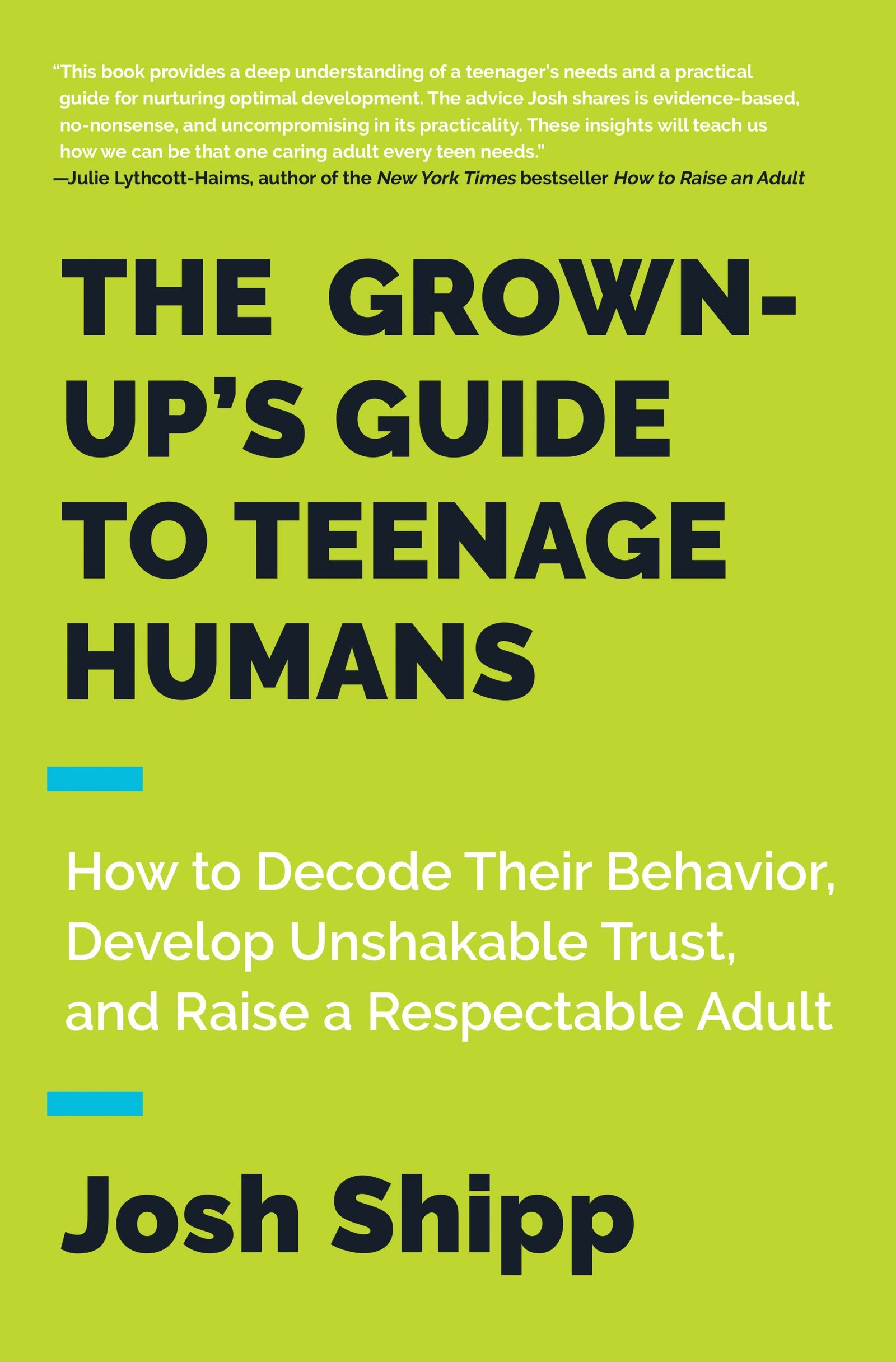The Grownup'S Guide To Teenage Humans: How To Decode Their Behavior, Develop Unshakable Trust, And Raise A Respectable Adult