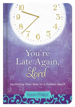 You'Re Late Again, Lord: Journaling Your Way To A Patient Heart,New