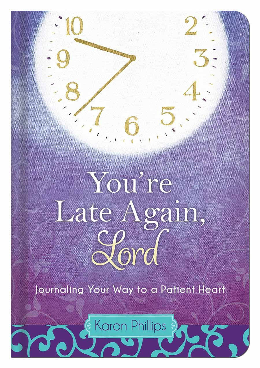 You'Re Late Again, Lord: Journaling Your Way To A Patient Heart,New