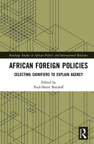 African Foreign Policies: Selecting Signifiers to Explain Agency (Routledge Studies in African Politics and International Relati,Used