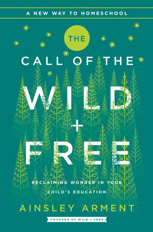 The Call Of The Wild And Free: Reclaiming The Wonder In Your Child'S Education, A New Way To Homeschool,New