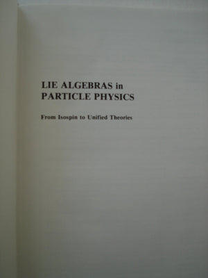 Lie Algebras in Particle Physics: From Isospin to Unified Theories (Frontiers in Physics, Vol. 54),New