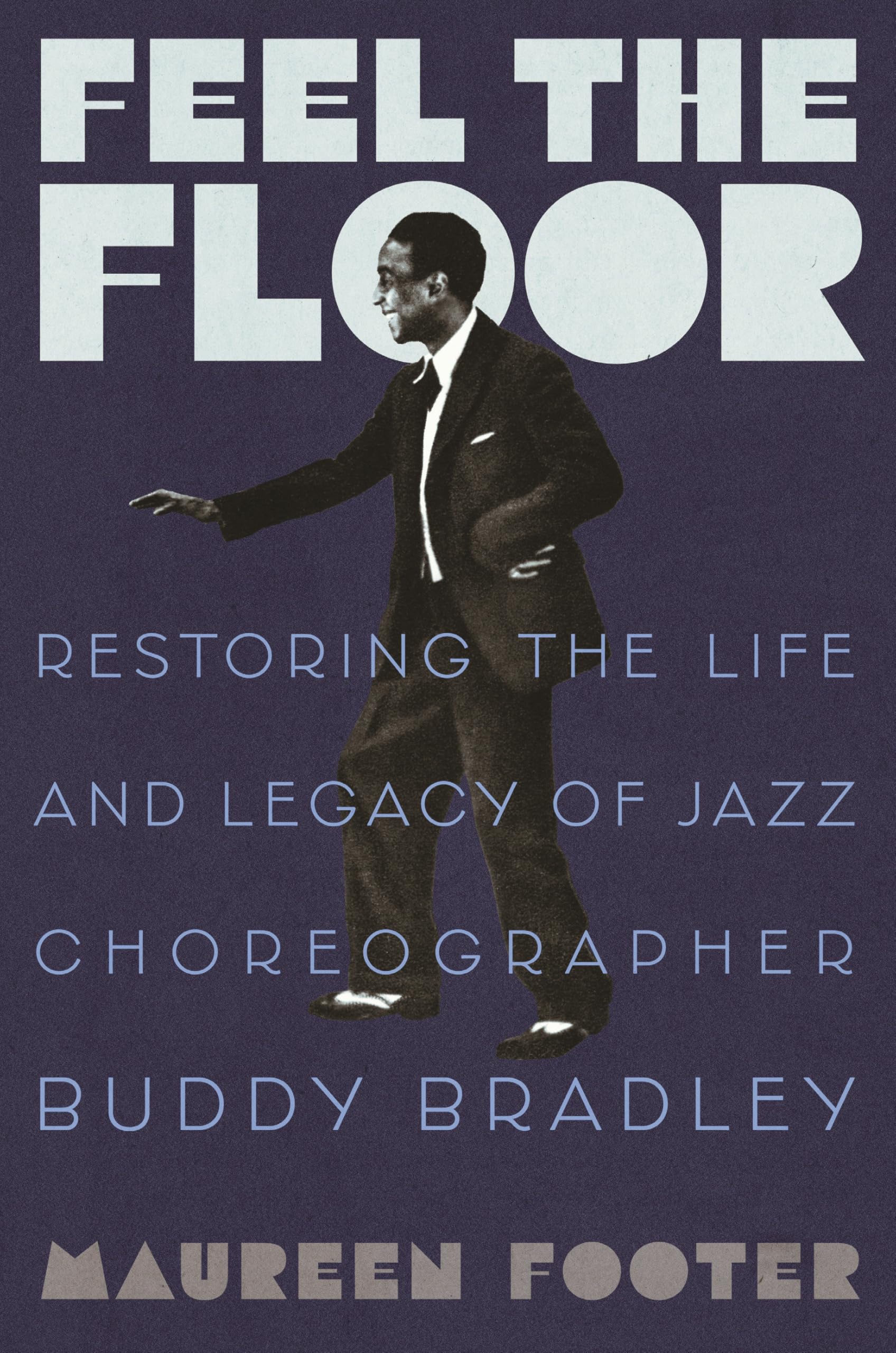 Feel The Floor: Restoring The Life And Legacy Of Jazz Choreographer Buddy Bradley