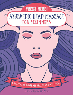 Press Here! Ayurvedic Head Massage For Beginners: A Practice For Overall Health And Wellness