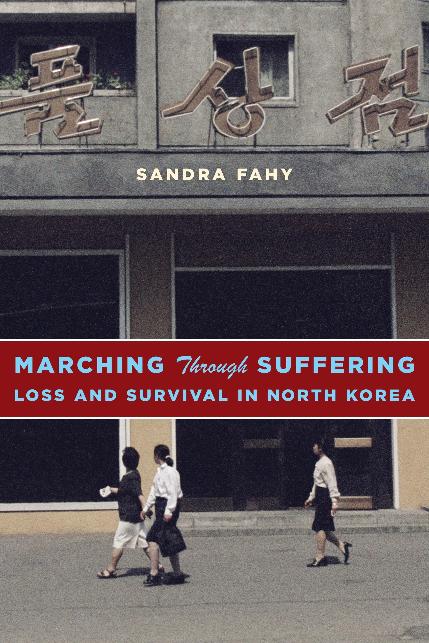 Marching Through Suffering: Loss And Survival In North Korea (Contemporary Asia In The World),New