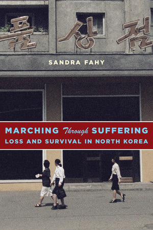 Marching Through Suffering: Loss And Survival In North Korea (Contemporary Asia In The World),New