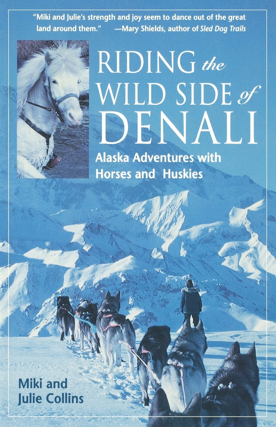 Riding the Wild Side of Denali: Alaska Adventures with Horses and Huskies,Used