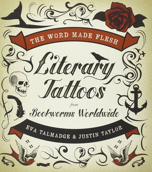 The Word Made Flesh: Literary Tattoos from Bookworms Worldwide,Used