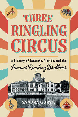 Three Ringling Circus: A History of Sarasota, Florida, and the Famous Ringling Brothers,Used