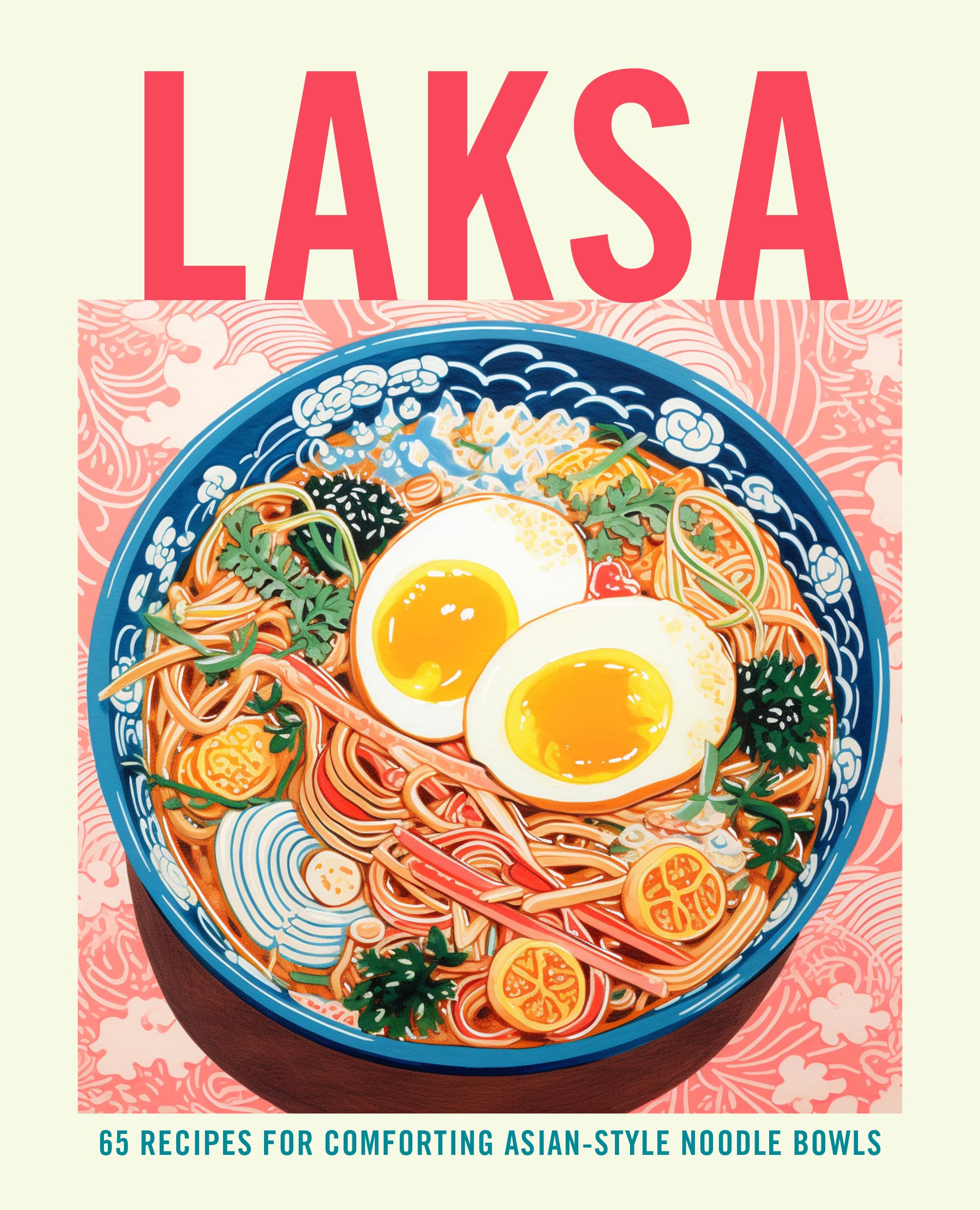 Laksa: 65 recipes for comforting Asianstyle noodle bowls,New