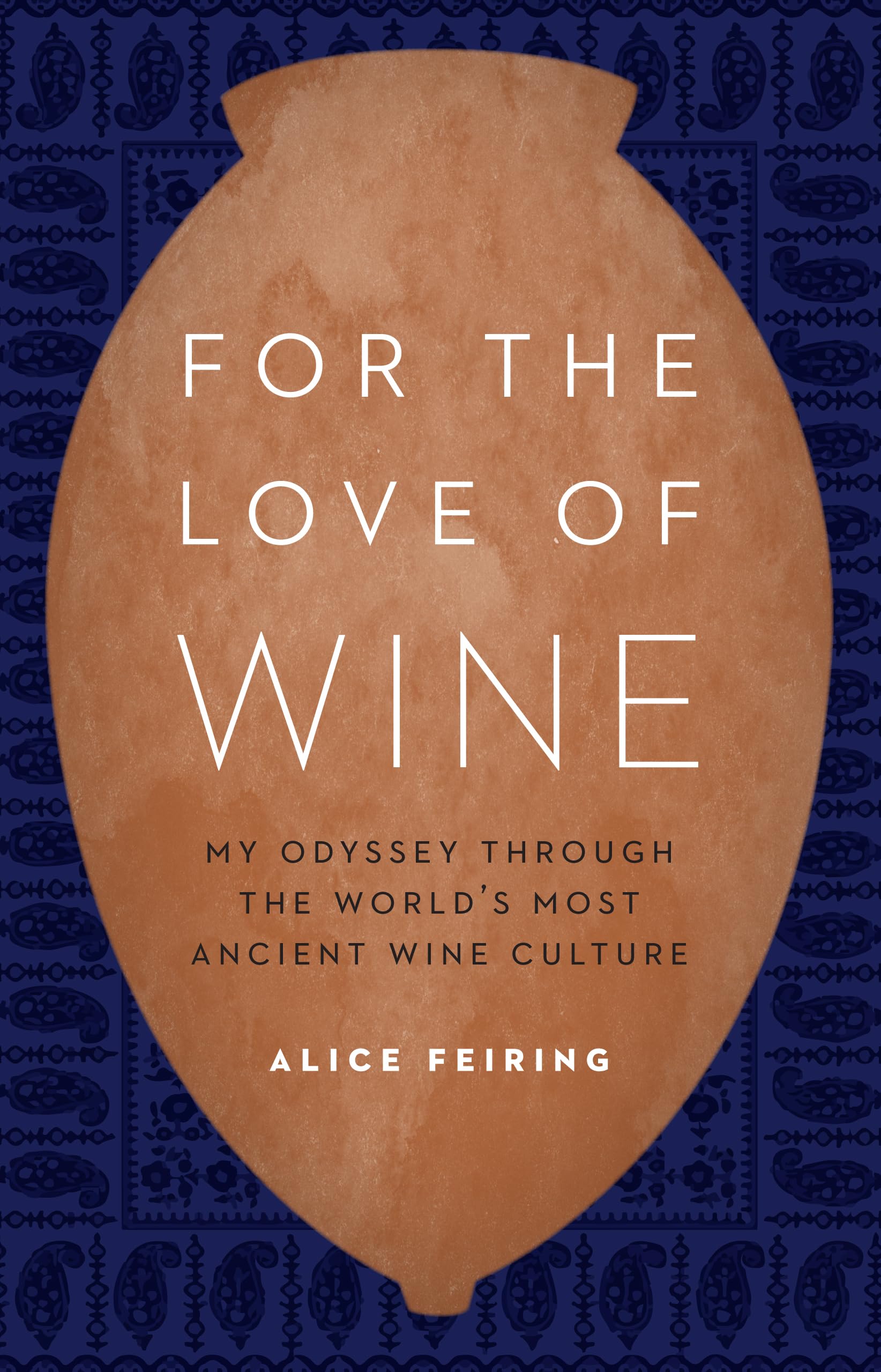 For the Love of Wine: My Odyssey through the Worlds Most Ancient Wine Culture