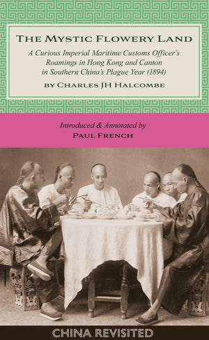 The Mystic Flowery Land: A Curious Imperial Maritime Customs OfficerS Roamings In Hong Kong And Canton In Southern ChinaS Pl
