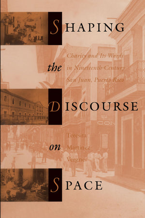 Shaping the Discourse on Space: Charity and Its Wards in NineteenthCentury San Juan, Puerto Rico,Used