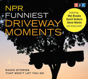NPR Funniest Driveway Moments: Radio Stories That Won't Let You Go,New