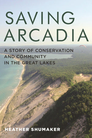Saving Arcadia: A Story Of Conservation And Community In The Great Lakes (Painted Turtle Press),Used