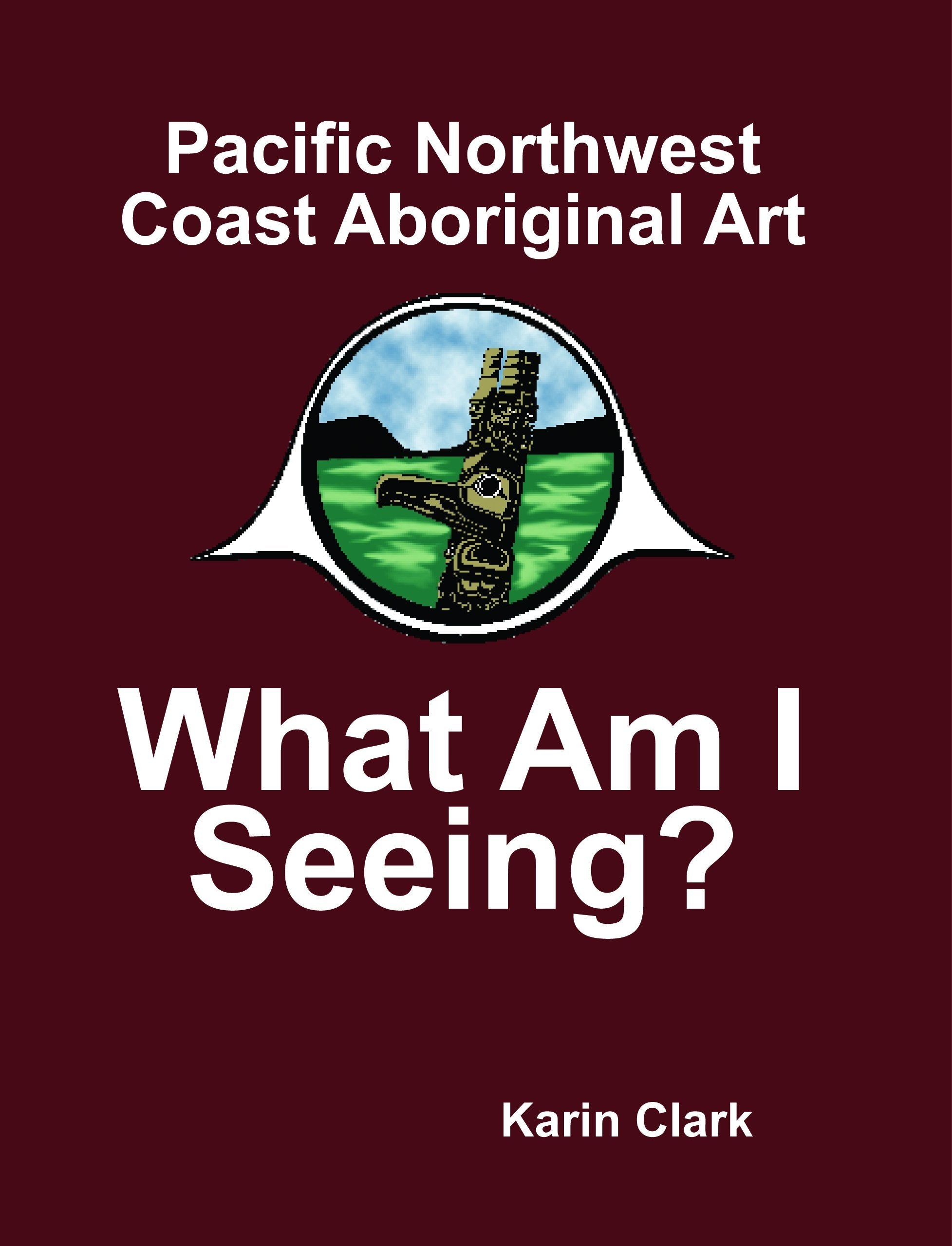 Pacific Northwest Coast Aboriginal Art: What Am I Seeing?,Used
