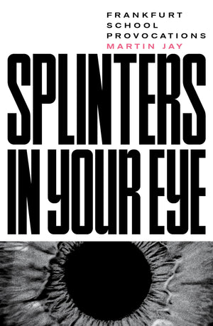 Splinters in Your Eye: Essays on the Frankfurt School,Used