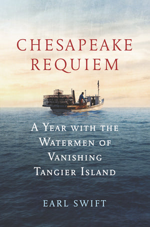 Chesapeake Requiem: A Year with the Watermen of Vanishing Tangier Island,New