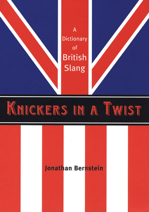 Knickers in a Twist: A Dictionary of British Slang,Used