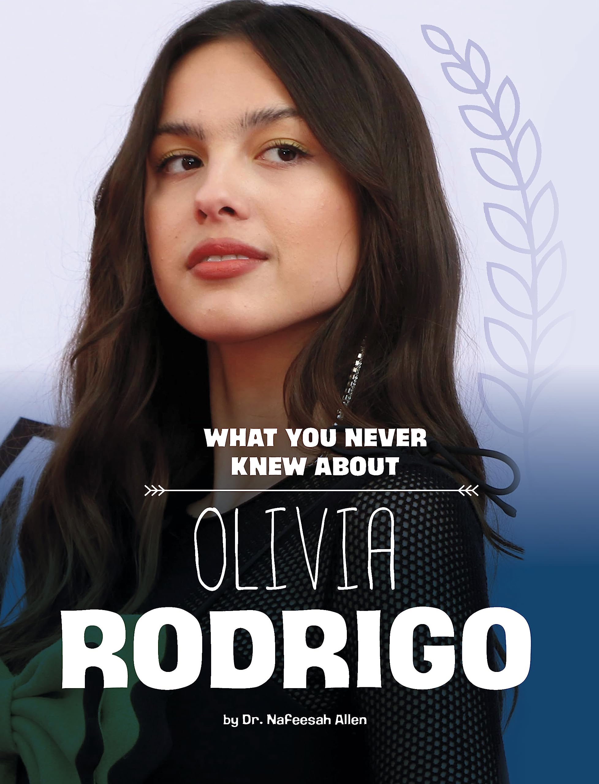 What You Never Knew About Olivia Rodrigo (Behind The Scenes Biographies),New