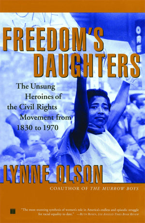 Freedom's Daughters: The Unsung Heroines of the Civil Rights Movement from 1830 to 1970,New