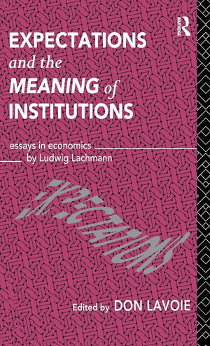 Expectations and the Meaning of Institutions: Essays in Economics by Ludwig M. Lachmann (Routledge Foundations of the Market Eco,Used