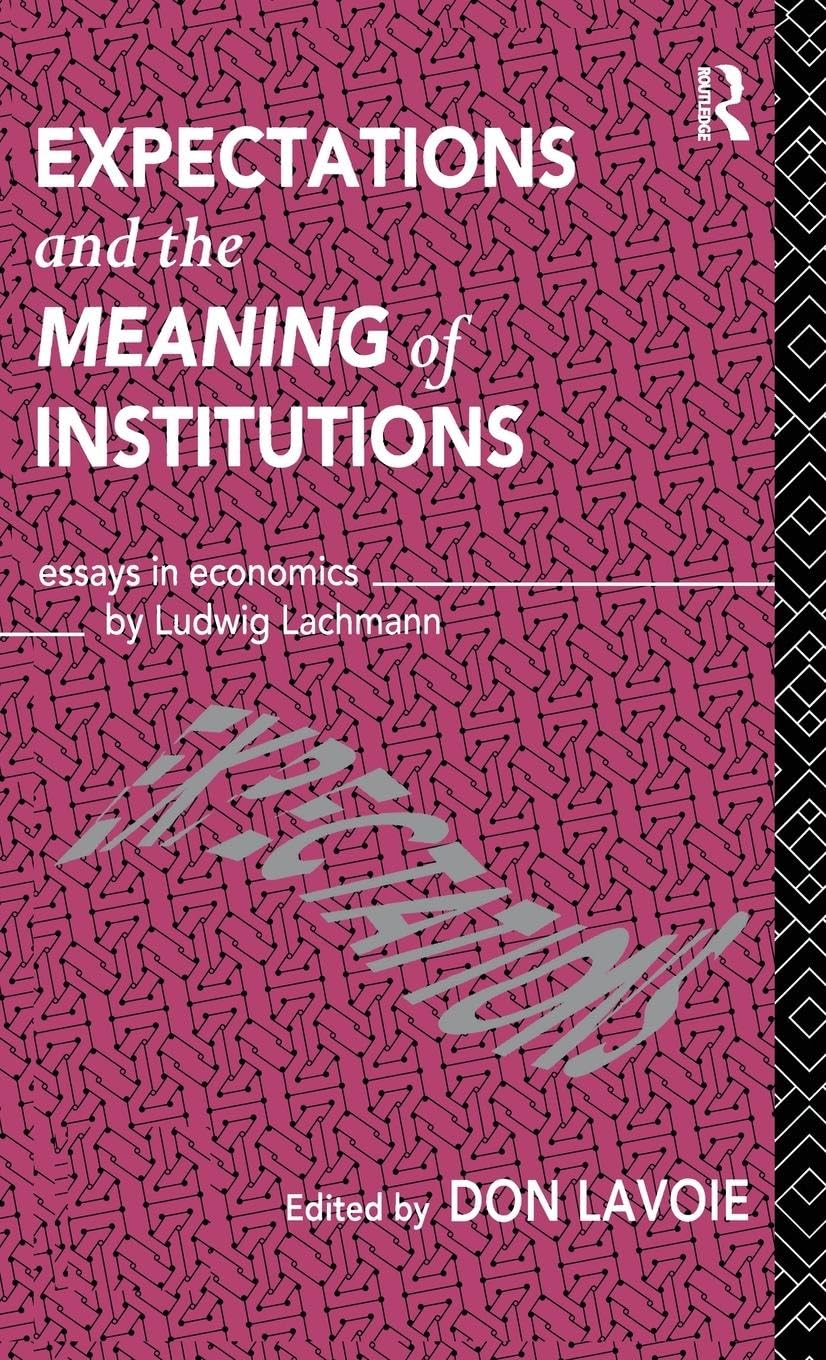 Expectations and the Meaning of Institutions: Essays in Economics by Ludwig M. Lachmann (Routledge Foundations of the Market Eco,Used