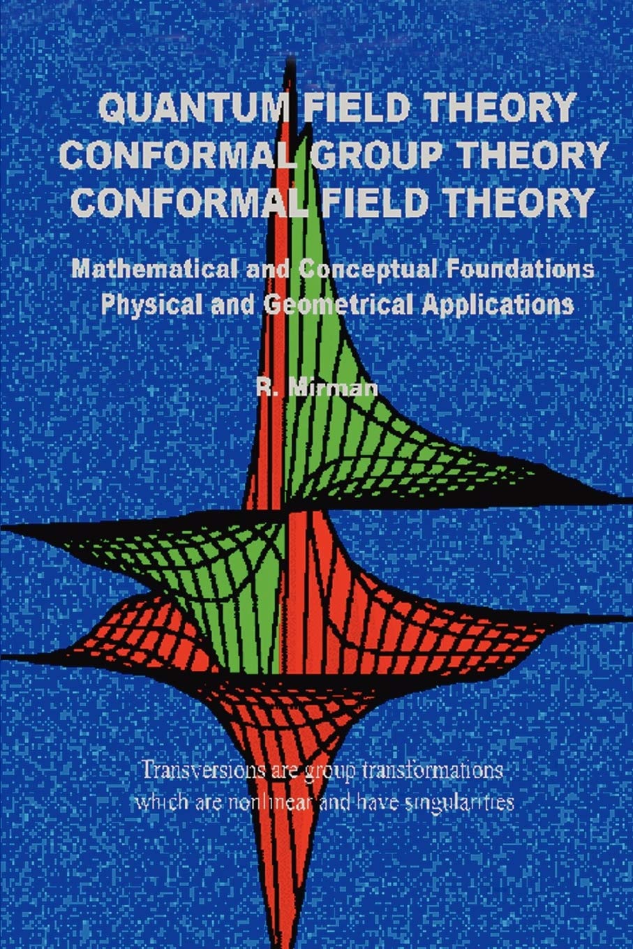 QUANTUM FIELD THEORY CONFORMAL GROUP THEORY CONFORMAL FIELD THEORY: Mathematical and Conceptual Foundations Physical and Geometr,New