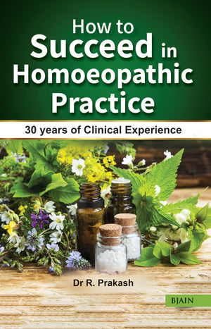 How To Succeed In Homoeopathic Practice - 30 Years Of Clinical Experience