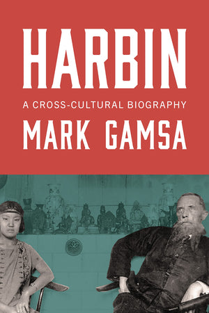 Harbin: A CrossCultural Biography,New