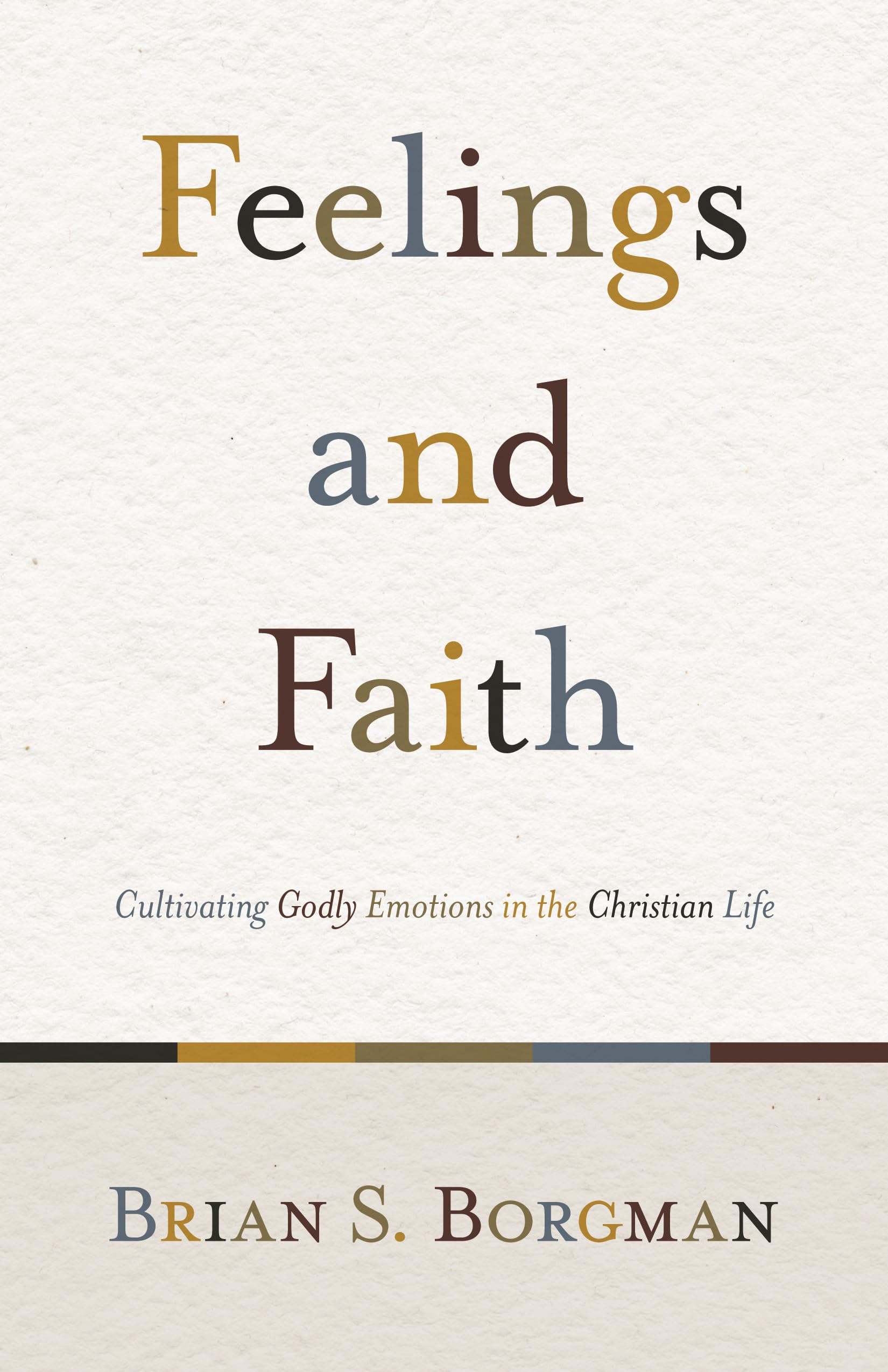 Feelings And Faith: Cultivating Godly Emotions In The Christian Life