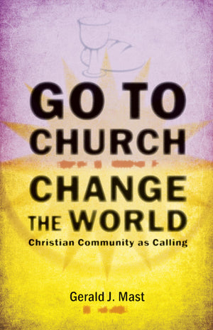 Go To Church, Change The World: Christian Community As Calling,Used